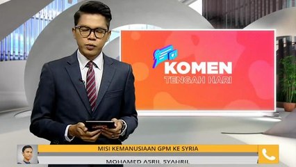 Komen Tengahari 20 Mei: Misi Kemanusiaan GPM ke Syria