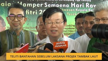 Teliti bantahan sebelum laksana projek tambak laut
