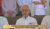 Khabar Dari Kelantan: Kerajaan negeri Kelantan disaran bina rumah mampu milik