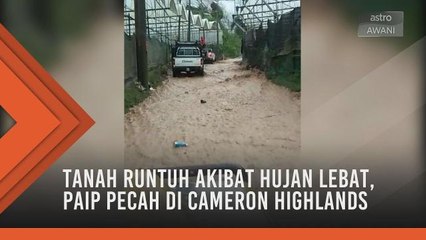 Tanah runtuh akibat hujan lebat, paip pecah di Cameron Highlands