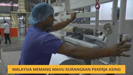 Malaysia memang mahu kurangkan pekerja asing
