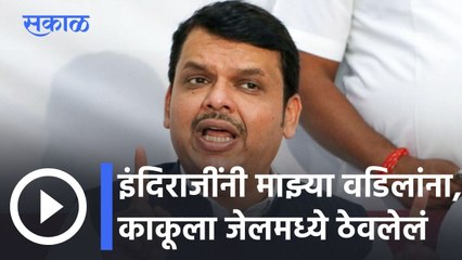Devendra Fadnavis l इंदिराजींनी माझ्या वडिलांना, काकूला जेलमध्ये ठेवलेलं l Sakal