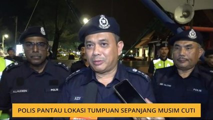 Polis pantau lokasi tumpuan sepanjang musim cuti