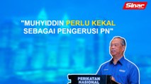 SINAR PM: Muhyiddin perlu kekal sebagai Pengerusi PN