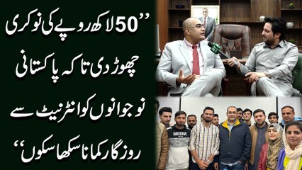 "50 lakh ropay ki nokri chor di takay Pakistani nojwano ko internet se rozgar kamana sikha saku"