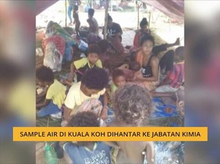 Sample air di Kuala Koh dihantar ke jabatan kimia