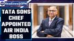 TATA sons chief N Chandrasekaran appointed Air India chairman | Oneindia News