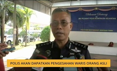 Polis akan dapatkan pengesahan waris Orang Asli