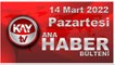 Kay Tv Ana Haber Bülteni (14 Mart 2022)