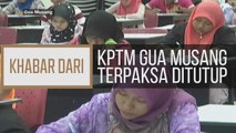 Khabar Dari Kelantan: KPTM Gua Musang terpaksa ditutup
