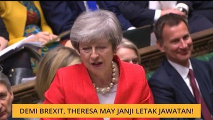 Demi Brexit, Theresa May janji letak jawatan!