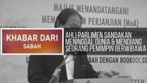 Khabar Dari Sabah: Ahli Parlimen Sandakan meninggal dunia & mendiang seorang pemimpin berwibawa