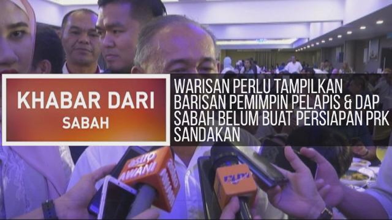 Khabar Dari Sabah: Warisan perlu tampilkan barisan pemimpin pelapis & DAP Sabah belum buat persiapan PRK Sandakan