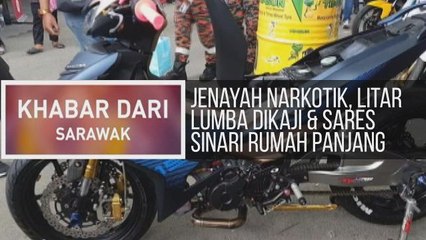 Khabar Dari Sarawak: Jenayah narkotik, litar lumba dikaji & Sares sinari rumah panjang