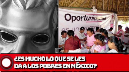 ¿Es mucho lo que se les da a los pobres en México?