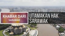 Khabar Dari Sarawak: Utamakan hak Sarawak