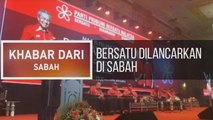 Khabar Dari Sabah: Bersatu dilancar, jawatankuasa pengurusan warga asing diaktif & isu pemutihan kanak-kanak