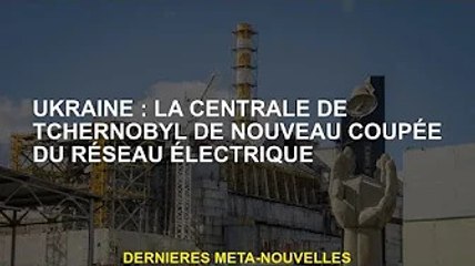 Ukraine : la centrale nucléaire de Tchernobyl à nouveau sans électricité