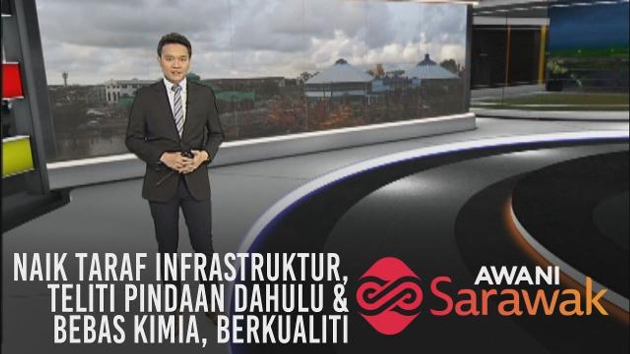 AWANI Sarawak [06/04/2019] - Naik taraf infrastruktur, teliti pindaan dahulu & bebas kimia, berkualiti