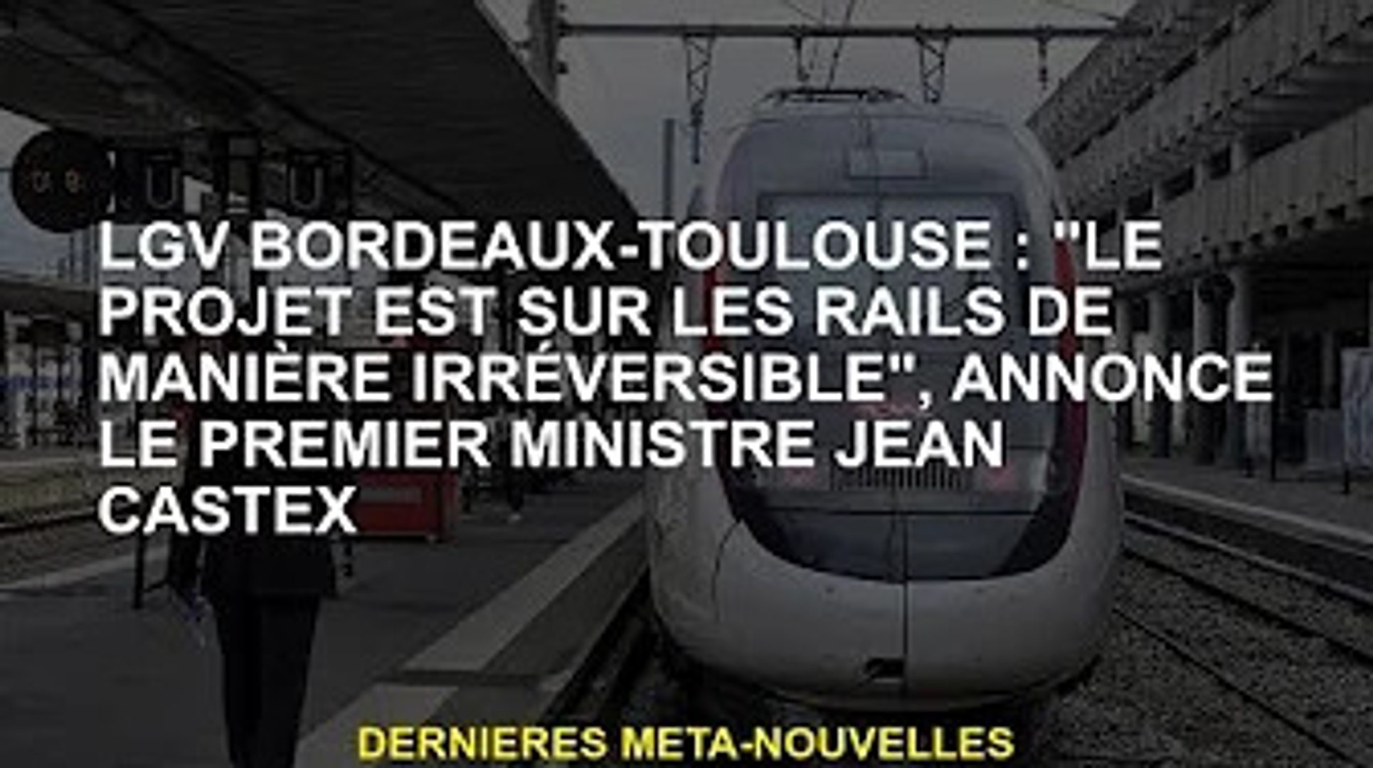 Lgv Bordeaux Toulouse Le Projet Est Irreversiblement Sur Les Rails Annonce Le Premier Ministre Video Dailymotion