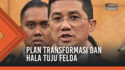 Plan transformasi dan hala tuju FELDA yang bakal dilakukan - Azmin Ali