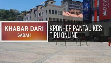 Khabar Dari Sabah: KPDNHEP pantau kes tipu online