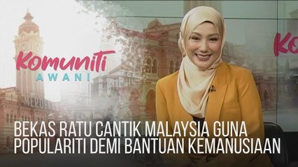 #KomunitiAWANI: Bekas Ratu Cantik Malaysia guna populariti demi bantuan kemanusiaan