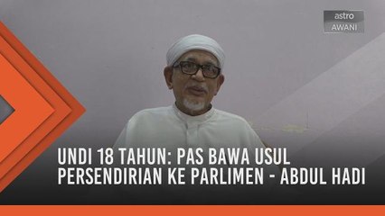 Undi 18 tahun: Pas bawa usul persendirian ke Parlimen - Abdul Hadi