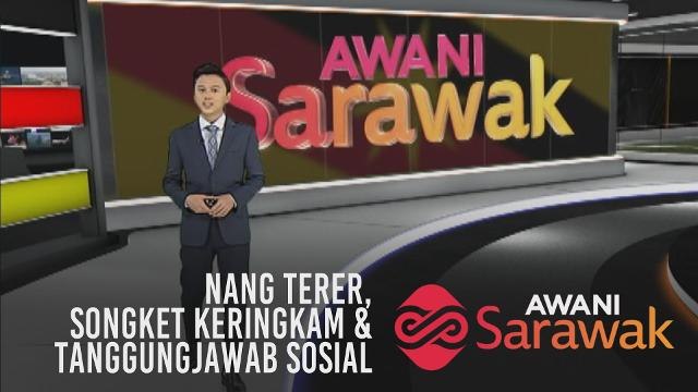 AWANI Sarawak [05/07/2019] - Nang Terer, Songket Keringkam & tanggungjawab sosial