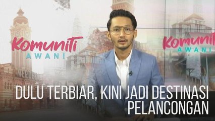 Komuniti AWANI: Dulu terbiar, kini jadi destinasi pelancongan