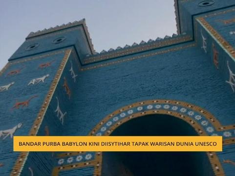 Bandar purba Babylon kini diisytihar Tapak Warisan Dunia UNESCO