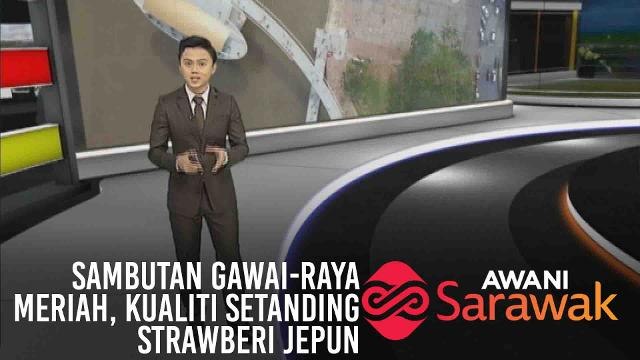 AWANI Sarawak [02/07/2019] Sambutan Gawai-Raya meriah, Kualiti setanding strawberi Jepun