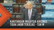 Kakitangan Malaysia Airlines tidak akan terjejas - Tun M