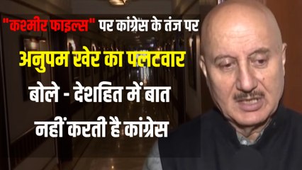 "कश्मीर फाइल्स" पर विवाद जारी, अनुपम बोले - देशहित में बात नहीं करती है कांग्रेस