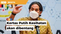 Kertas Putih Kesihatan dibentang di Parlimen Nov ini, kata KJ