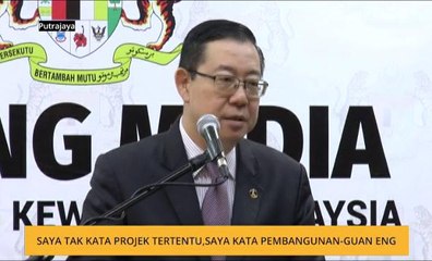 Saya tak kata projek tertentu, saya kata pembangunan - Lim Guan Eng