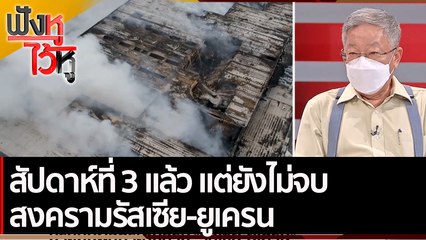 สัปดาห์ที่ 3 แล้ว แต่ยังไม่จบ สงครามรัสเซีย-ยูเครน | ฟังหูไว้หู (14 มี.ค.65)