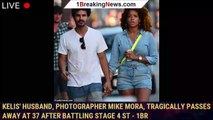 Kelis' husband, photographer Mike Mora, tragically passes away at 37 after battling stage 4 st - 1br
