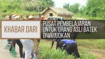 Khabar Dari Kelantan: Pusat pembelajaran untuk Orang Asli Batek diwujudkan