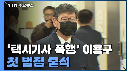 '택시기사 폭행' 이용구 첫 법정 출석..."만취해 변별 능력 없었다" / YTN