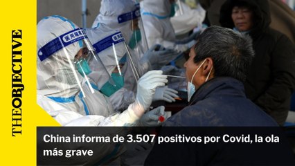 China informa de 3.507 positivos por Covid, la ola más grave