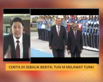 Cerita Sebalik Berita: Tun M melawat Turki