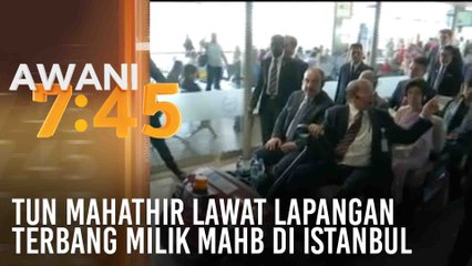 Tun Mahathir lawat lapangan terbang milik MAHB di Istanbul