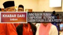 Khabar Dari Sabah: UMNO bukan 'rumah tumpangan', Autonomi Sabah tunjuk elemen positif