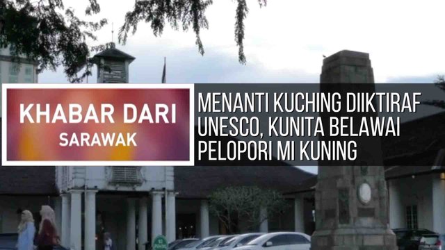 Khabar Dari Sarawak: Menanti Kuching diiktiraf UNESCO, Kunita Belawai pelopori perusahaan Mi Kuning