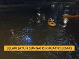 Lelaki jatuh sungai dikhuatiri lemas