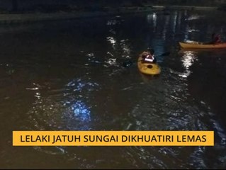 Lelaki jatuh sungai dikhuatiri lemas