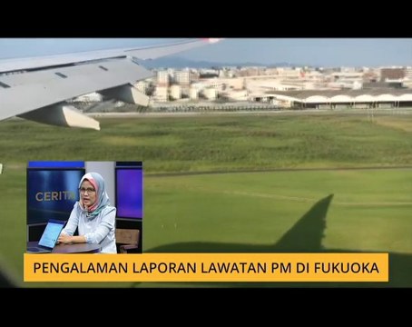 Cerita Sebalik Berita: Pengalaman laporan lawatan PM di Fukuoka