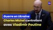 Guerre en Ukraine : Charles Michel exhorte Poutine à stopper les frappes contre les civils ukrainiens