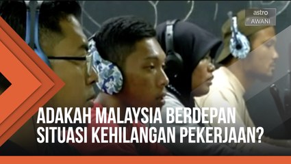 Adakah Malaysia berdepan dengan situasi kehilangan pekerjaan?
